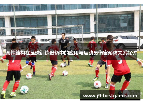 柔性结构在足球训练设备中的应用与运动员伤害预防关系探讨